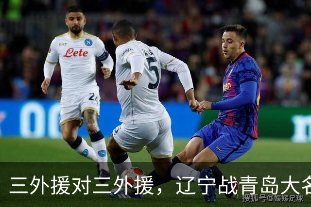 三外援对三外援，辽宁战青岛大名单出炉，赵继伟付豪在列