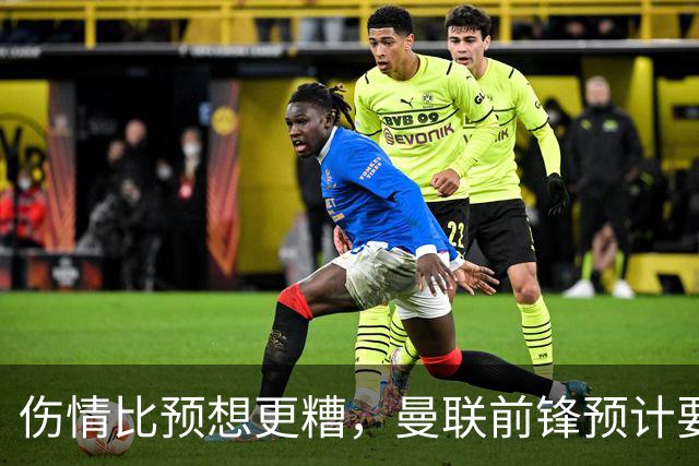 伤情比预想更糟，曼联前锋预计要到明年2月才能复出