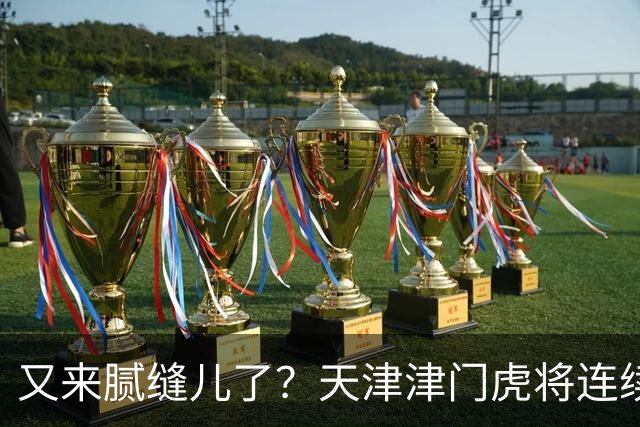 又来腻缝儿了？天津津门虎将连续3个赛季收官战影响冠军争夺
