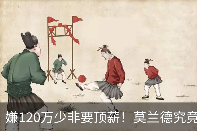 嫌120万少非要顶薪！莫兰德究竟图什么？如今这结局他该怪谁？