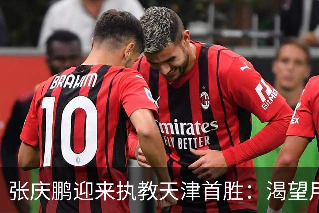 张庆鹏迎来执教天津首胜：渴望用胜利恢复元气