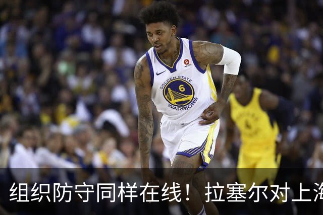 组织防守同样在线！拉塞尔对上海队的帮助不单单体现在得分