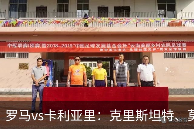 罗马vs卡利亚里：克里斯坦特、莫利纳首发，米纳、亚历山德罗-罗马诺出战