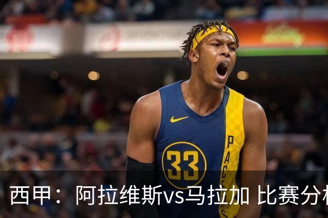 西甲：阿拉维斯vs马拉加 比赛分析与战术解读