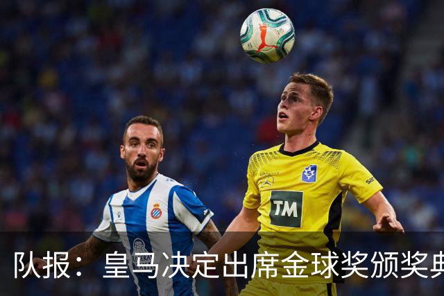 队报：皇马决定出席金球奖颁奖典礼，预计将有多名球员到场