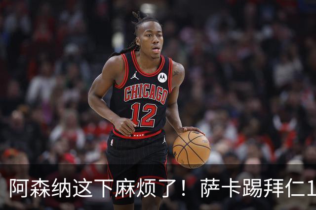 阿森纳这下麻烦了！萨卡踢拜仁10分钟就伤退，阿尔特塔最担心的事还是来了