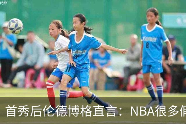首秀后伦德博格直言：NBA很多假摔和造犯规，大开眼界