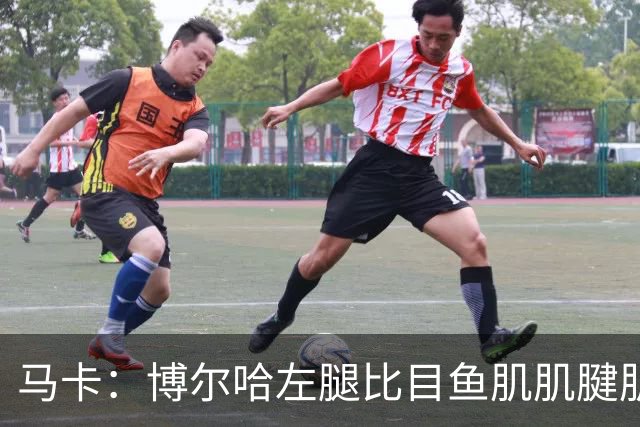 马卡：博尔哈左腿比目鱼肌肌腱肌肉损伤，将伤缺1个半月