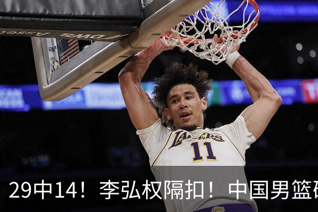 29中14！李弘权隔扣！中国男篮确定集训大名单