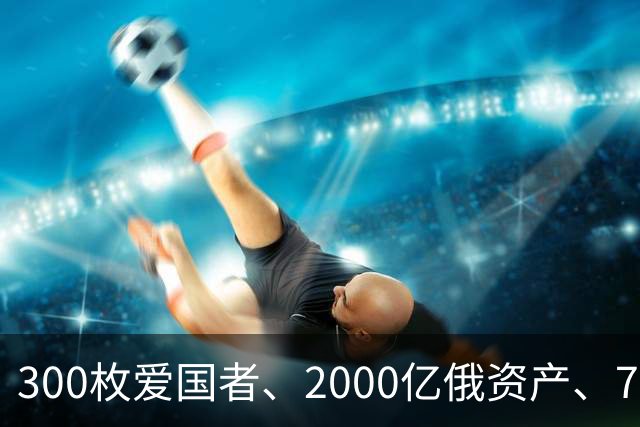 300枚爱国者、2000亿俄资产、700亿额外款项！泽连斯基狮子大开口