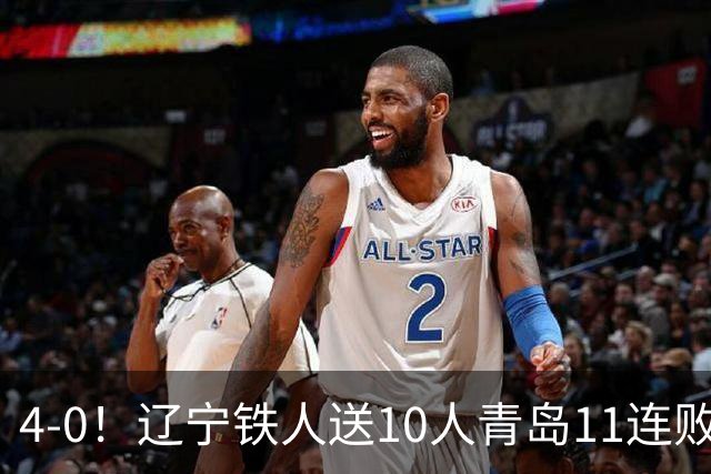 4-0！辽宁铁人送10人青岛11连败，安以恩双响，热菲尼奥世界波