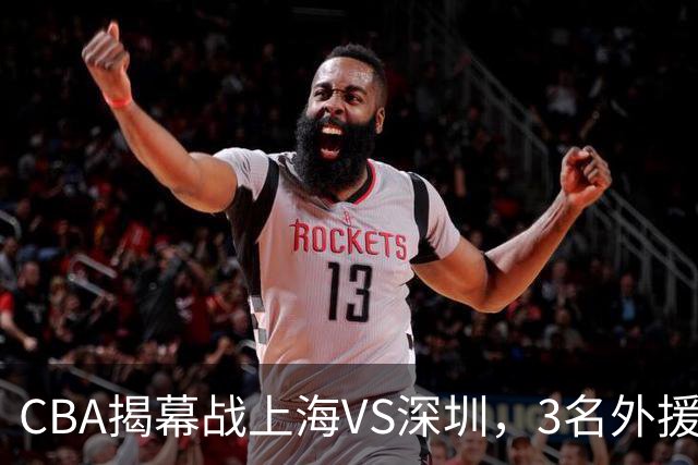 CBA揭幕战上海VS深圳，3名外援太强？上海男篮赛前收获5个好消息
