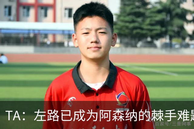 TA：左路已成为阿森纳的棘手难题，马杜埃凯可以作为奇兵使用