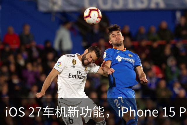 iOS 27车机新功能，iPhone 15 Pro以下用不了